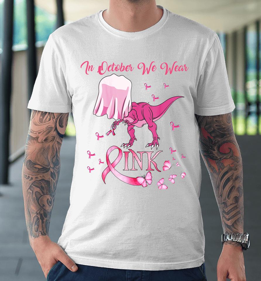 In October We Wear Pink Dinosaur Breast Cancer Halloween Premium T-Shirt
