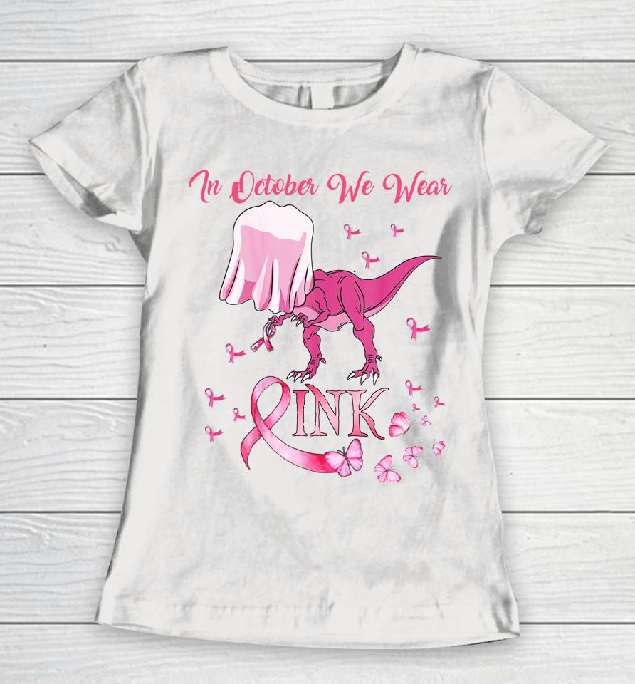 In October We Wear Pink Dinosaur Breast Cancer Halloween Women T-Shirt