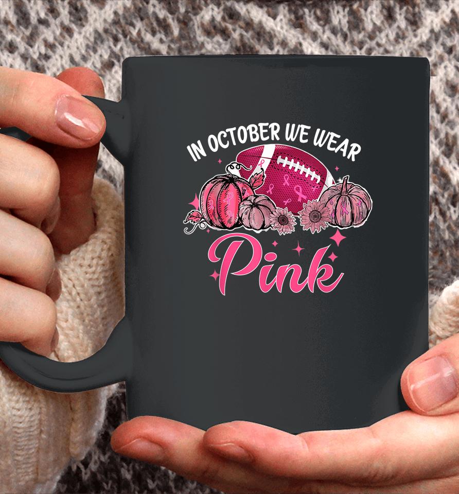 In October We Wear Pink Football Breast Cancer Awareness Coffee Mug