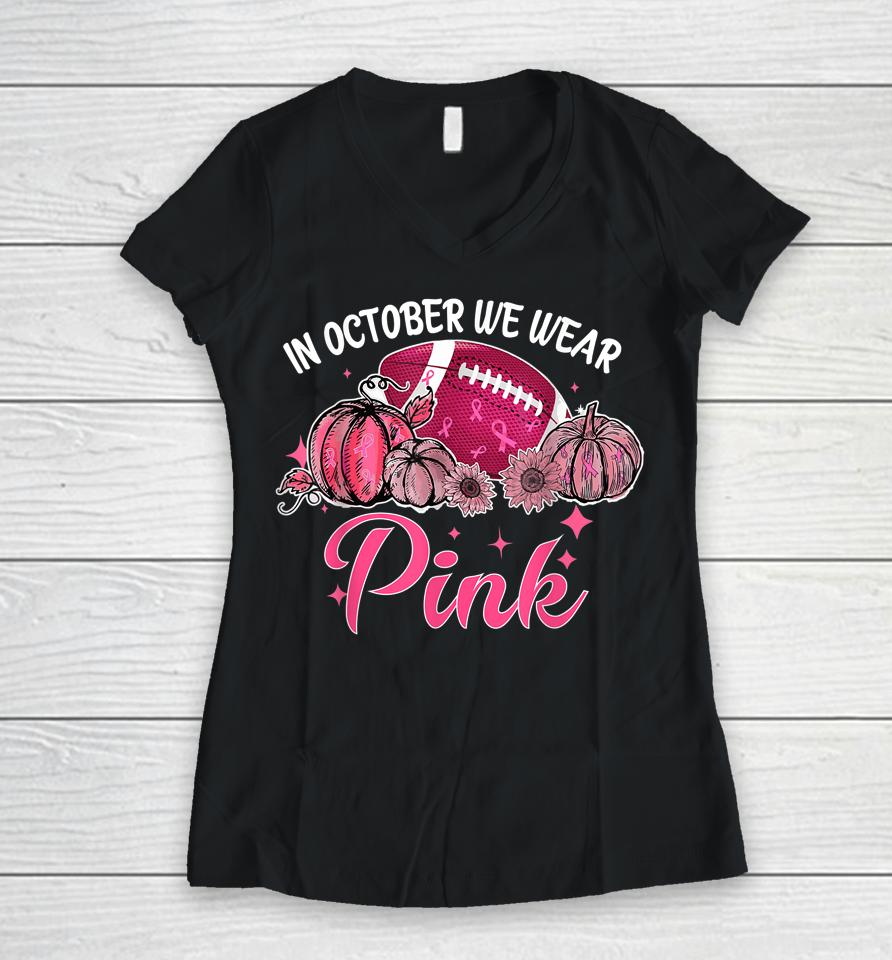 In October We Wear Pink Football Breast Cancer Awareness Women V-Neck T-Shirt