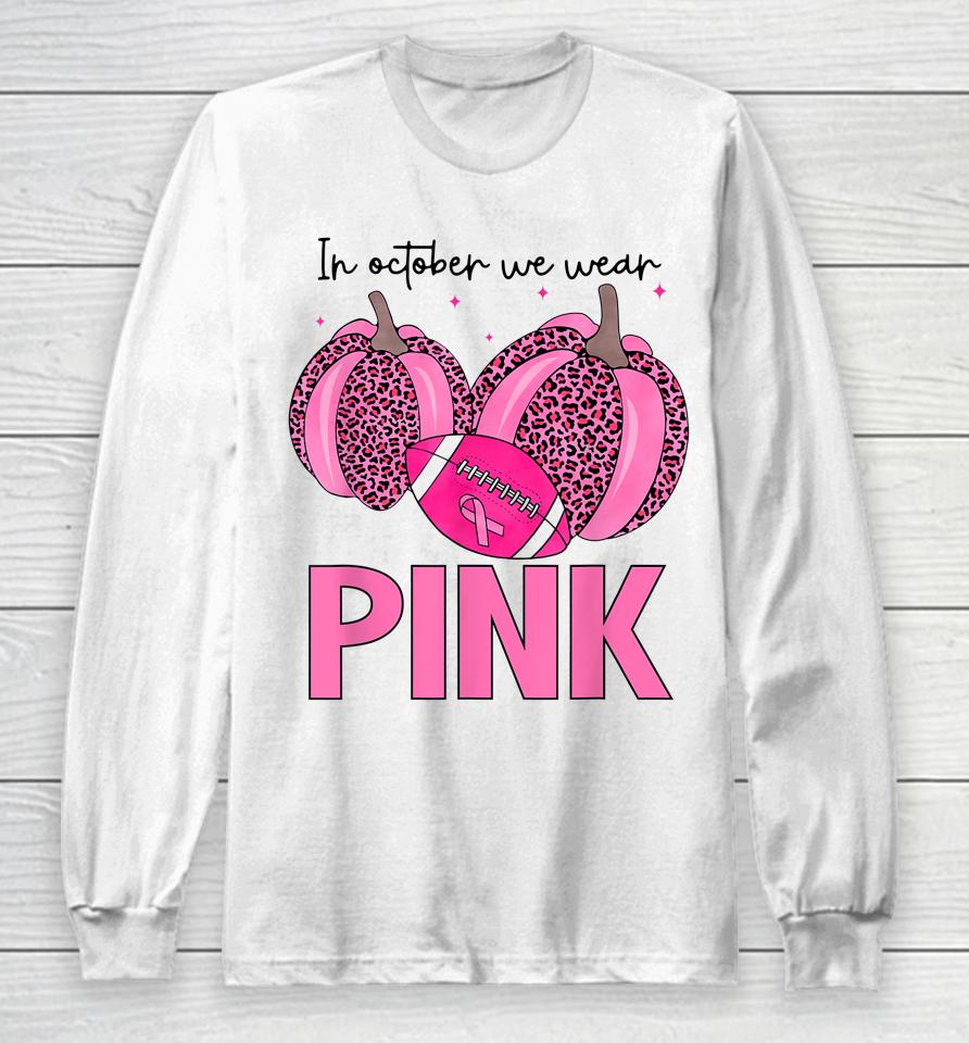 In October We Wear Pink Football Breast Cancer Awareness Long Sleeve T-Shirt
