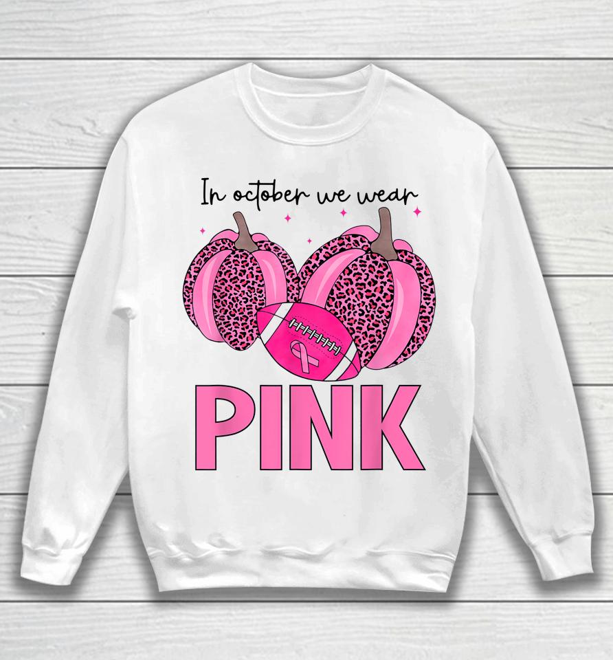 In October We Wear Pink Football Breast Cancer Awareness Sweatshirt