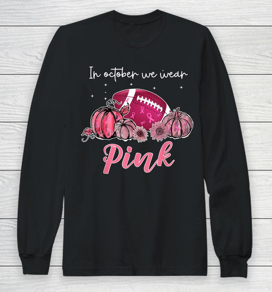 In October We Wear Pink Football Breast Cancer Awareness Long Sleeve T-Shirt