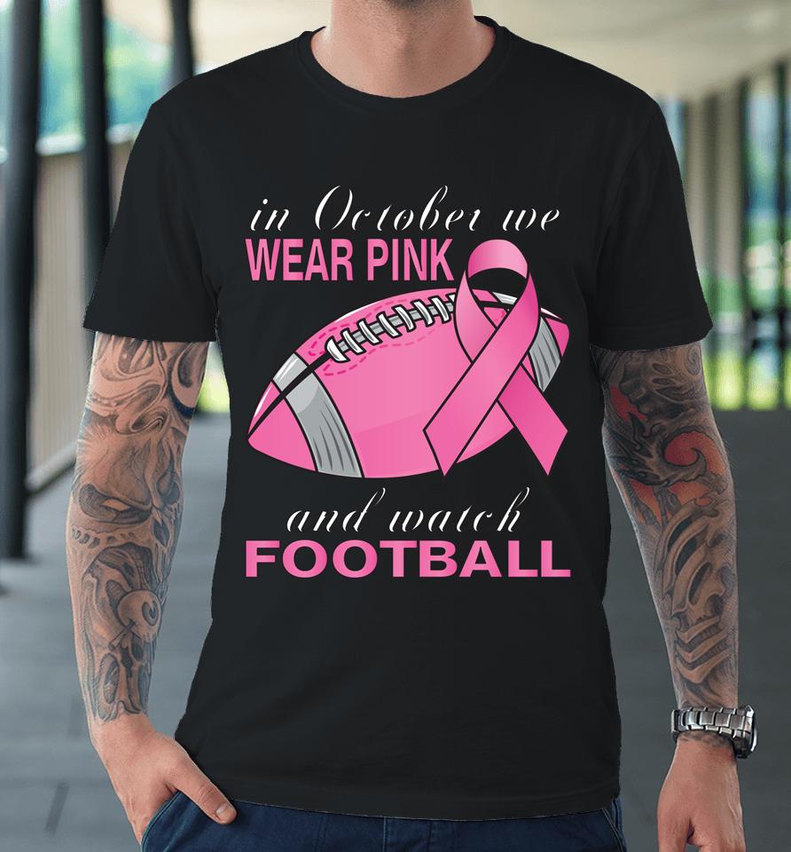 In October We Wear Pink Football Breast Cancer Pink Ribbon Premium T-Shirt