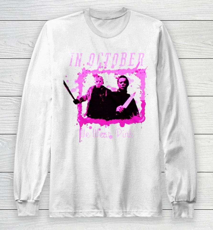 In October We Wear Pink Funny Michael Myers Halloween Long Sleeve T-Shirt