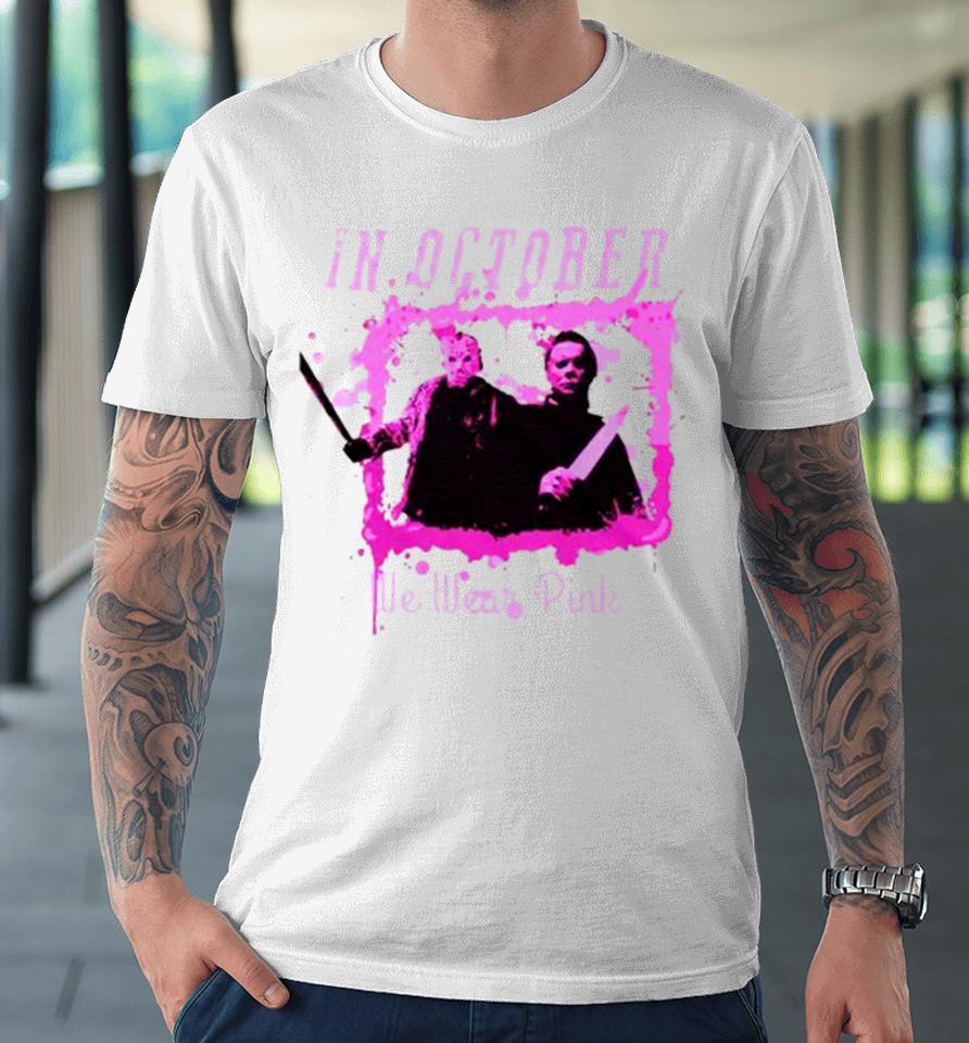 In October We Wear Pink Funny Michael Myers Halloween Premium T-Shirt
