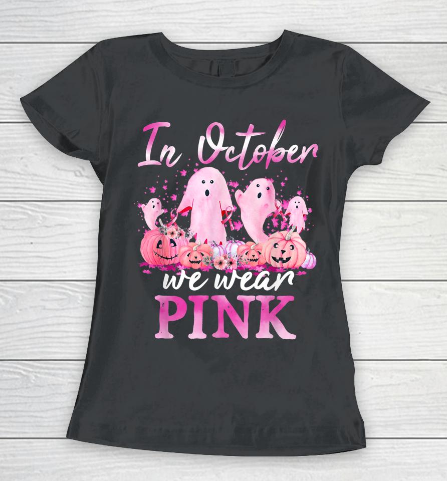 In October We Wear Pink Ghost Pumpkin Breast Cancer Warrior Women T-Shirt
