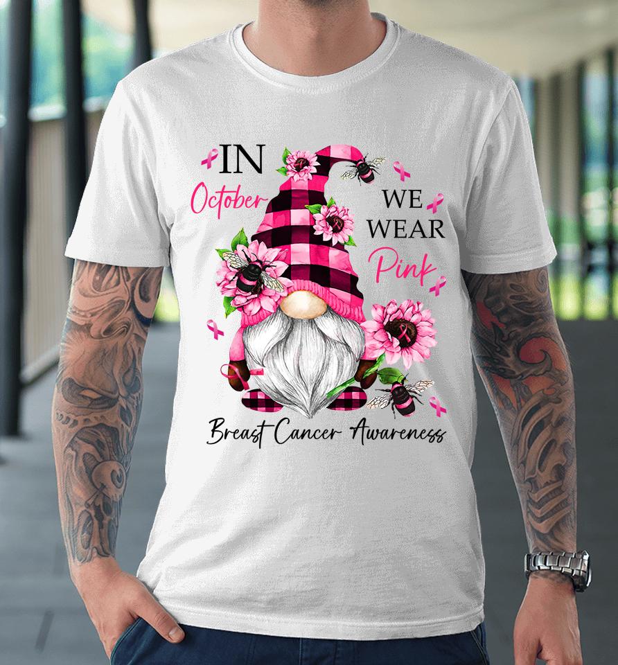 In October We Wear Pink Gnome Breast Cancer Awareness Premium T-Shirt