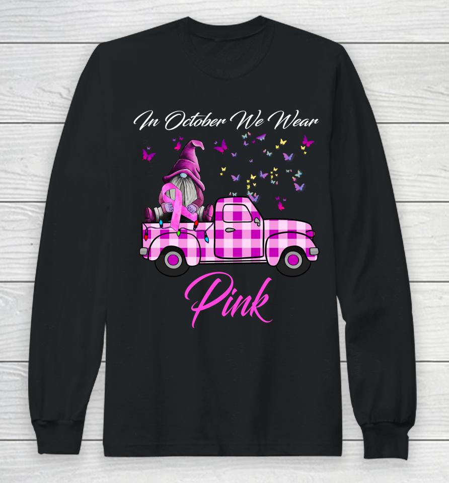 In October We Wear Pink Gnome Truck Breast Cancer Awareness Long Sleeve T-Shirt