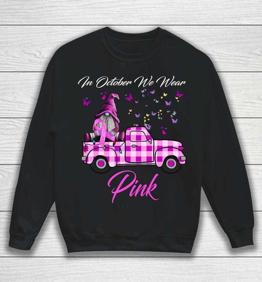 In October We Wear Pink Gnome Truck Breast Cancer Awareness Sweatshirt