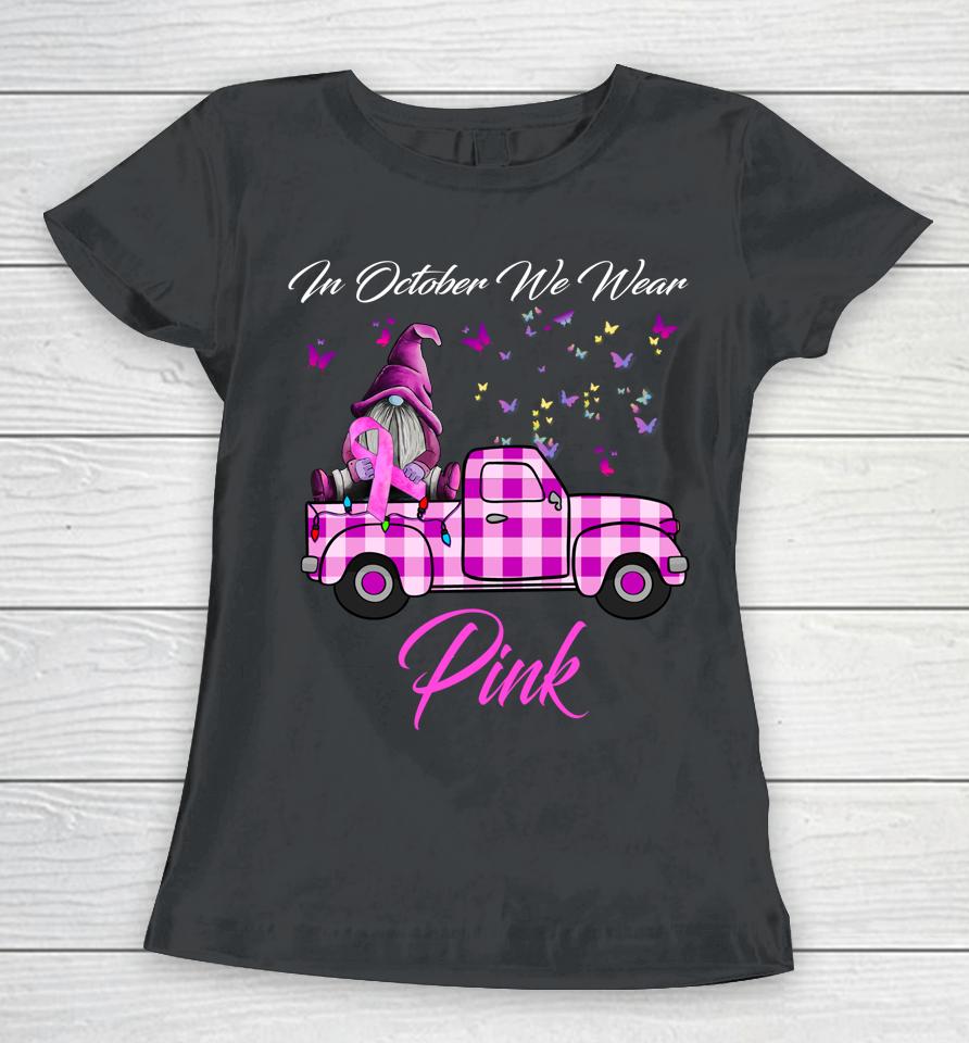 In October We Wear Pink Gnome Truck Breast Cancer Awareness Women T-Shirt