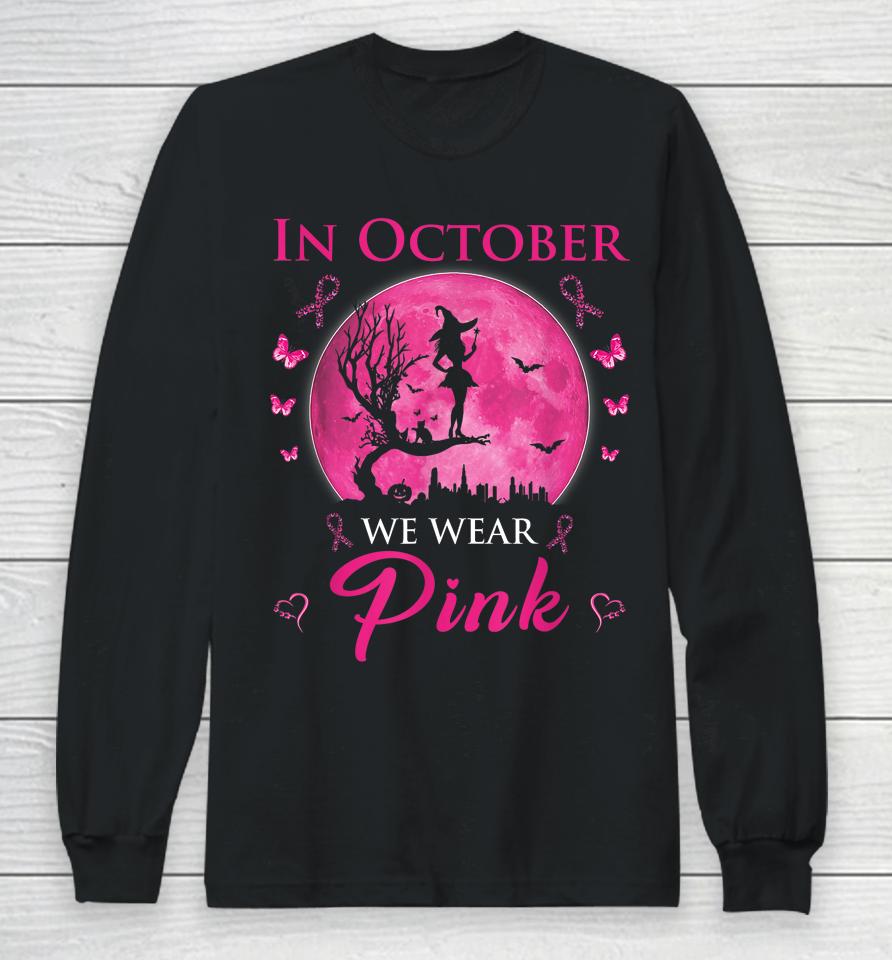 In October We Wear Pink Halloween Witch Breast Cancer Long Sleeve T-Shirt