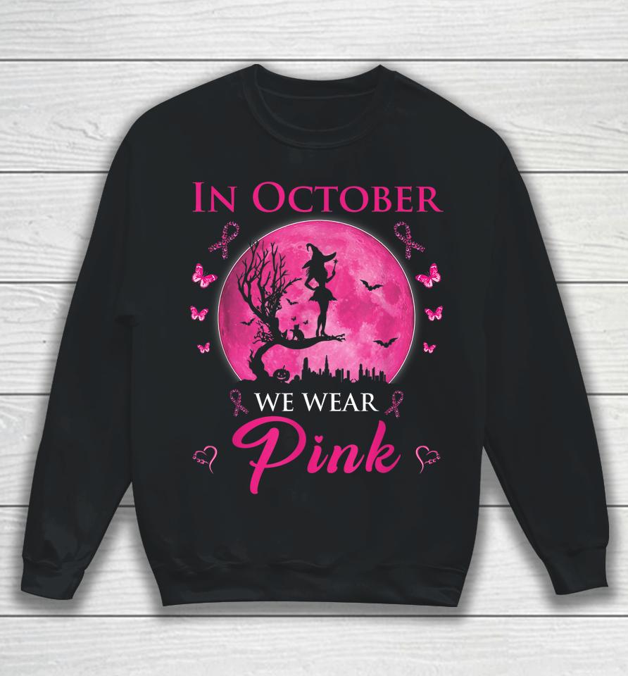 In October We Wear Pink Halloween Witch Breast Cancer Sweatshirt