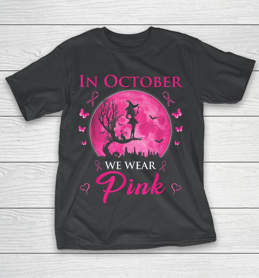 In October We Wear Pink Halloween Witch Breast Cancer T-Shirt
