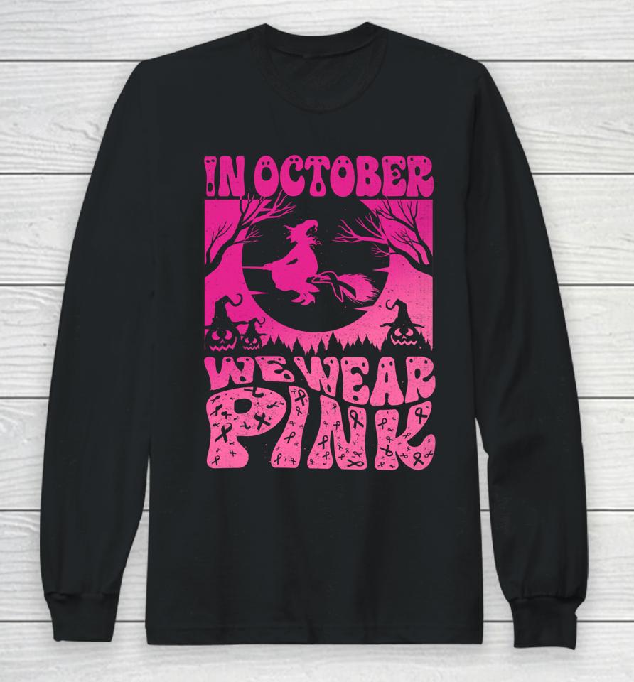 In October We Wear Pink Halloween Witch Ribbon Breast Cancer Long Sleeve T-Shirt