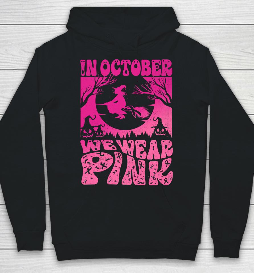 In October We Wear Pink Halloween Witch Ribbon Breast Cancer Hoodie