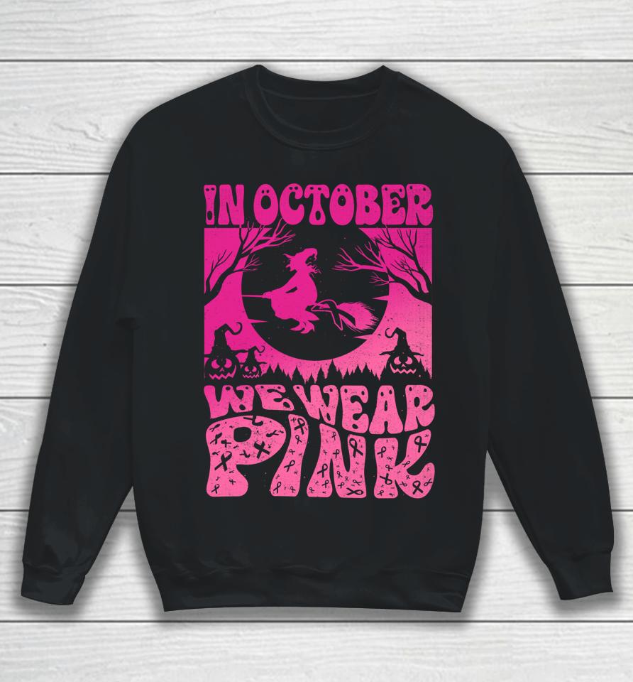 In October We Wear Pink Halloween Witch Ribbon Breast Cancer Sweatshirt