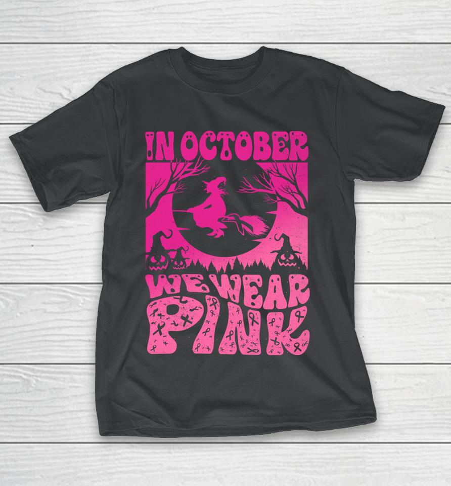 In October We Wear Pink Halloween Witch Ribbon Breast Cancer T-Shirt