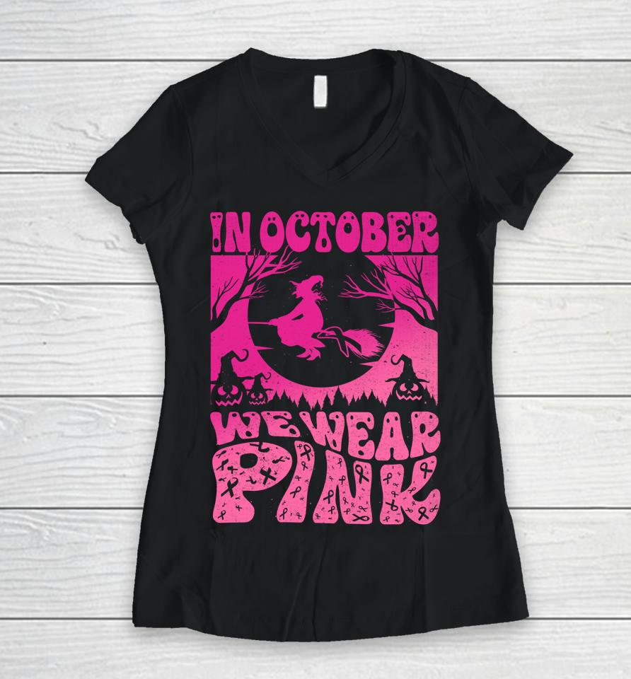 In October We Wear Pink Halloween Witch Ribbon Breast Cancer Women V-Neck T-Shirt