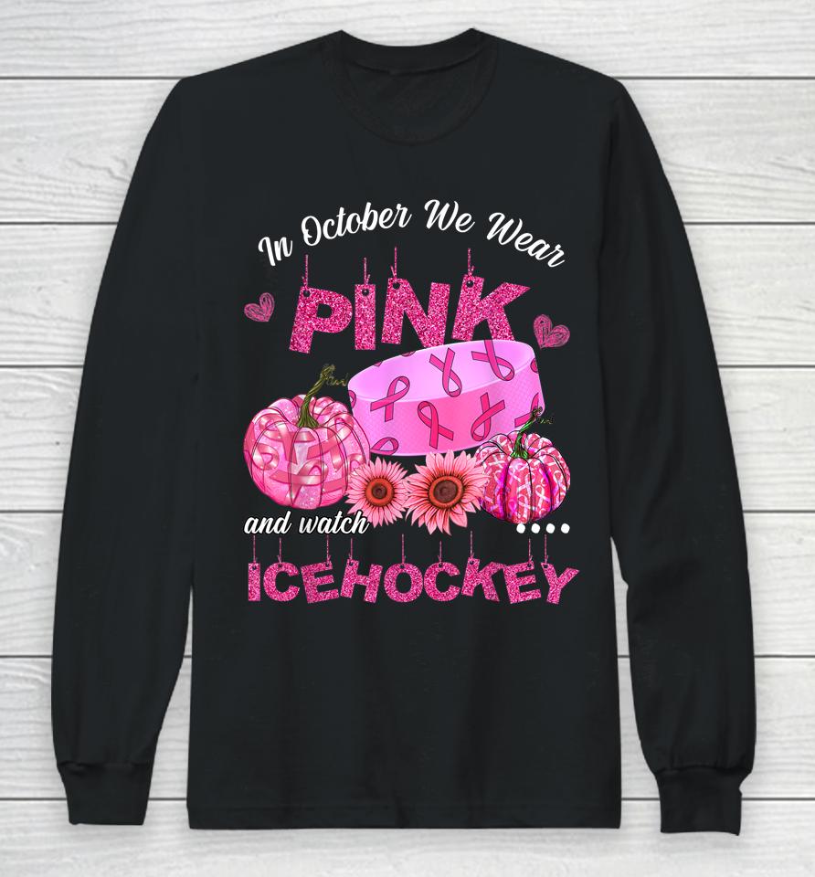 In October We Wear Pink Ice Hockey Breast Cancer Awareness Long Sleeve T-Shirt