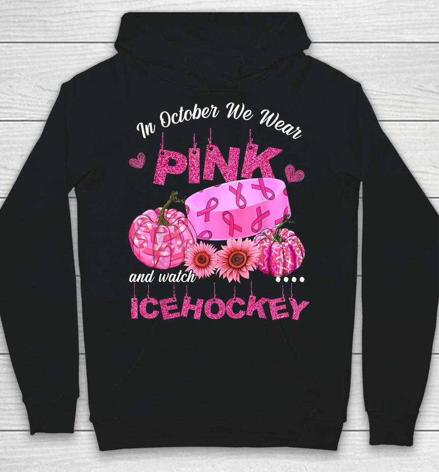 In October We Wear Pink Ice Hockey Breast Cancer Awareness Hoodie