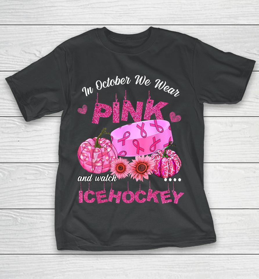 In October We Wear Pink Ice Hockey Breast Cancer Awareness T-Shirt