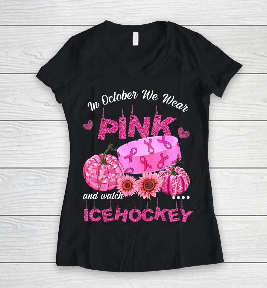 In October We Wear Pink Ice Hockey Breast Cancer Awareness Women V-Neck T-Shirt