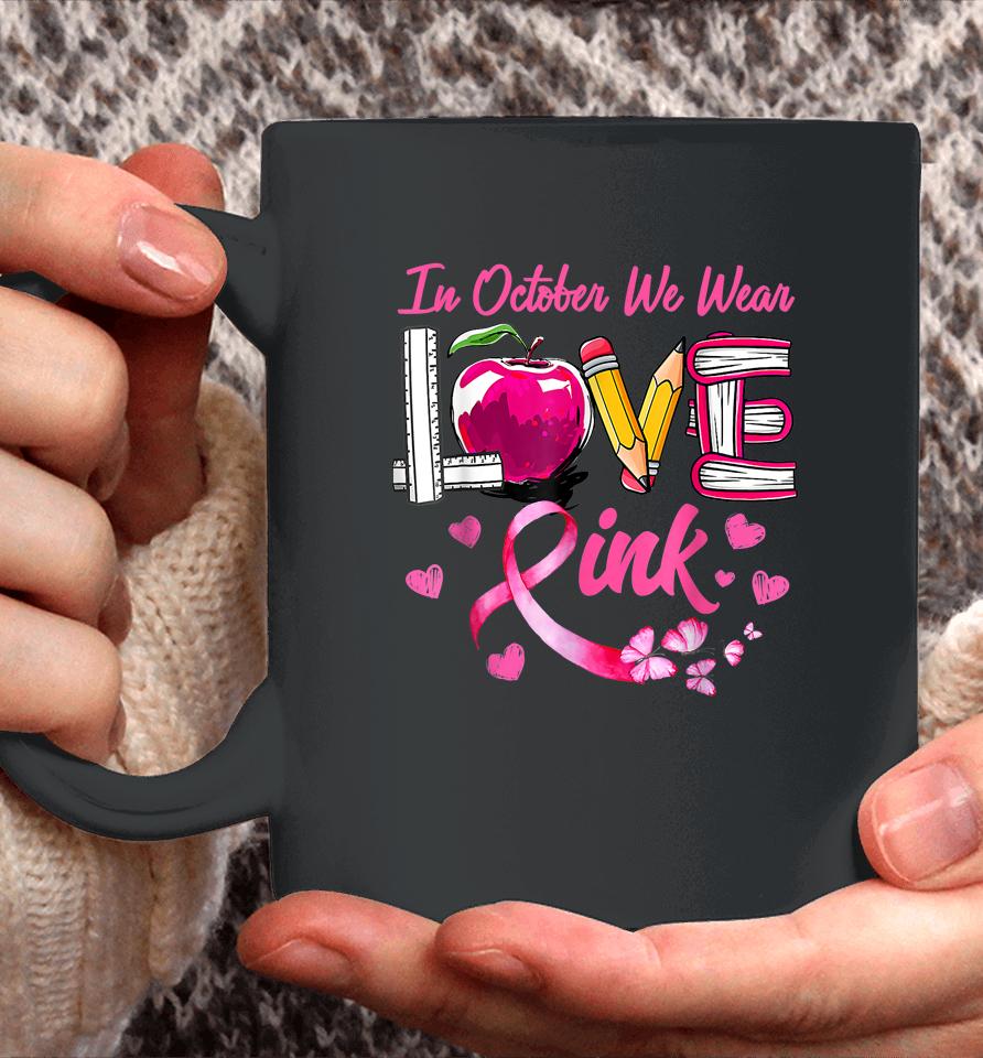 In October We Wear Pink Love Teacher Breast Cancer Awareness Coffee Mug