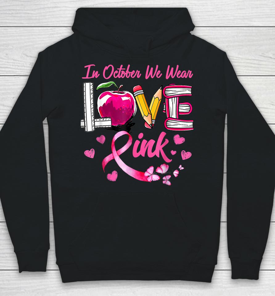 In October We Wear Pink Love Teacher Breast Cancer Awareness Hoodie