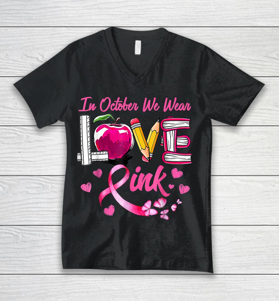 In October We Wear Pink Love Teacher Breast Cancer Awareness Unisex V-Neck T-Shirt
