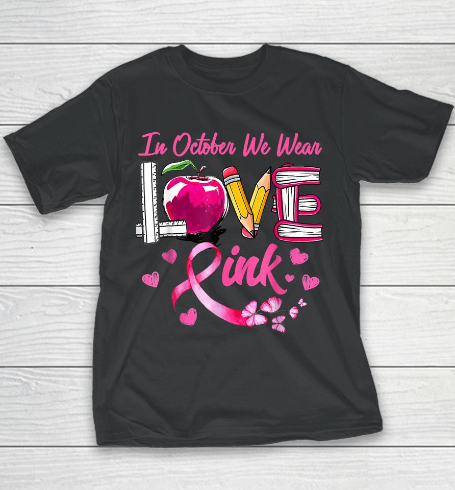 In October We Wear Pink Love Teacher Breast Cancer Awareness Youth T-Shirt