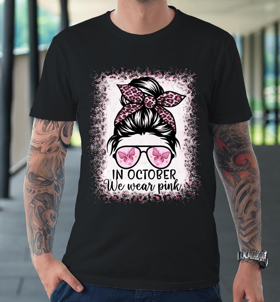 In October We Wear Pink Messy Bun Breast Cancer Awareness Premium T-Shirt