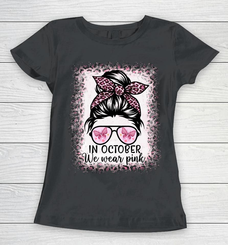 In October We Wear Pink Messy Bun Breast Cancer Awareness Women T-Shirt