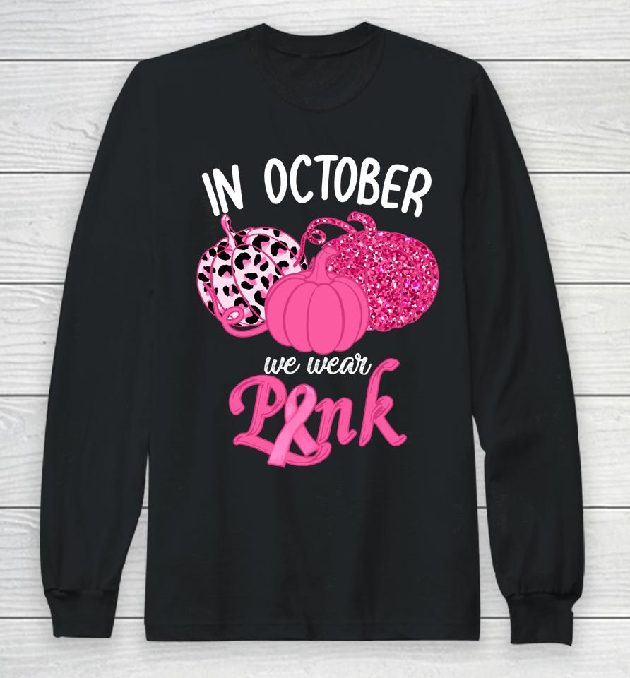 In October We Wear Pink Pumpkin Breast Cancer Awareness Long Sleeve T-Shirt