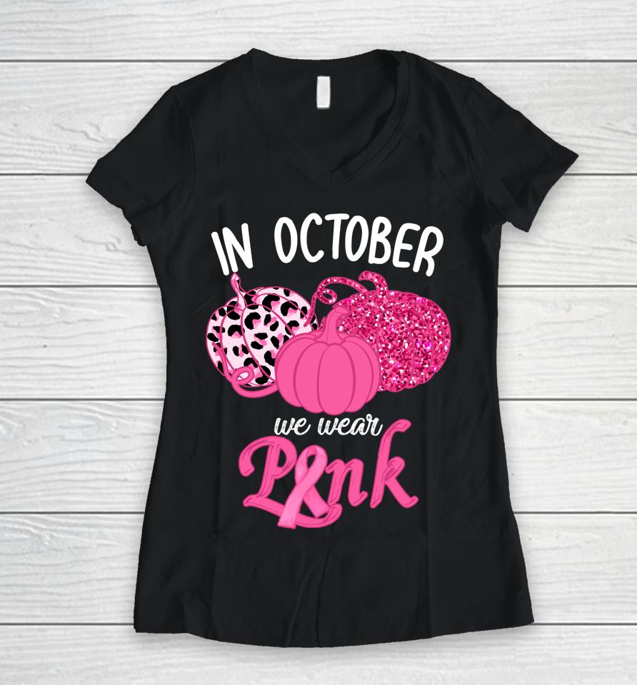 In October We Wear Pink Pumpkin Breast Cancer Awareness Women V-Neck T-Shirt