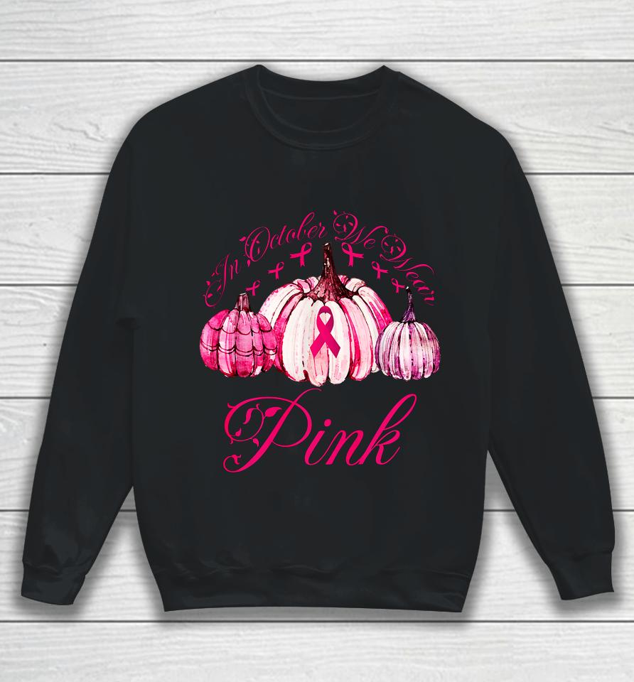 In October We Wear Pink Pumpkin Breast Cancer Halloween Sweatshirt