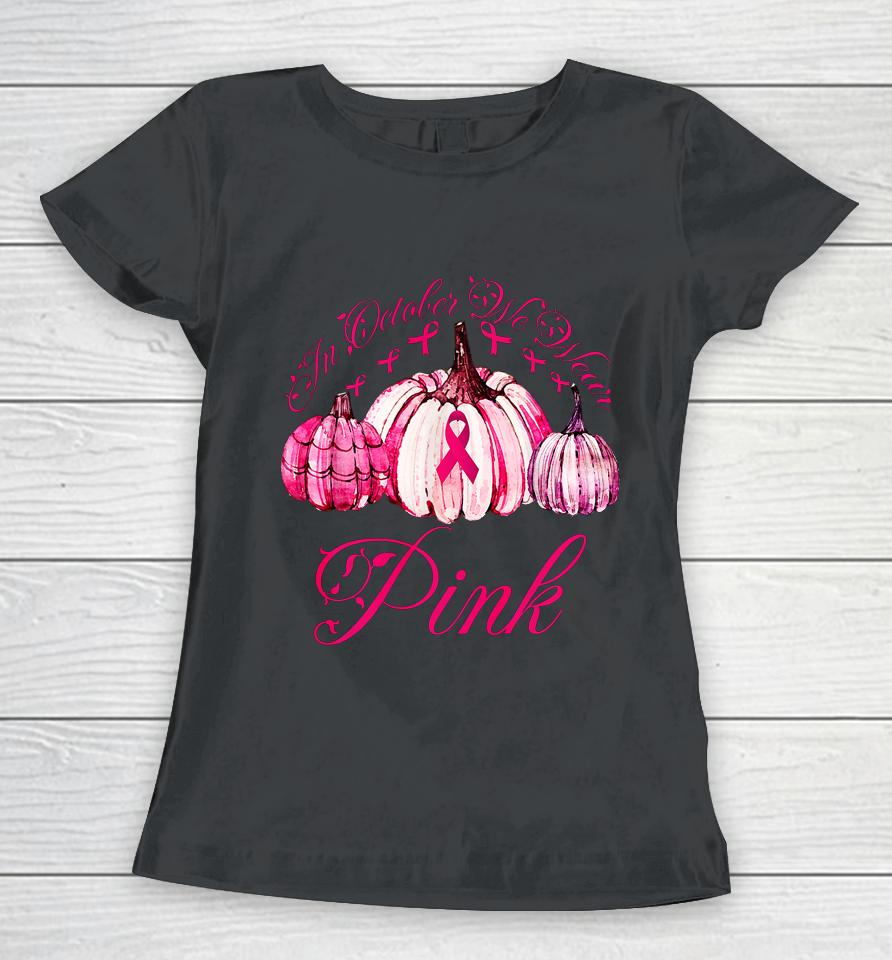 In October We Wear Pink Pumpkin Breast Cancer Halloween Women T-Shirt