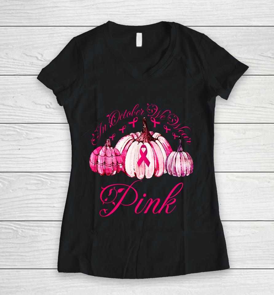 In October We Wear Pink Pumpkin Breast Cancer Halloween Women V-Neck T-Shirt