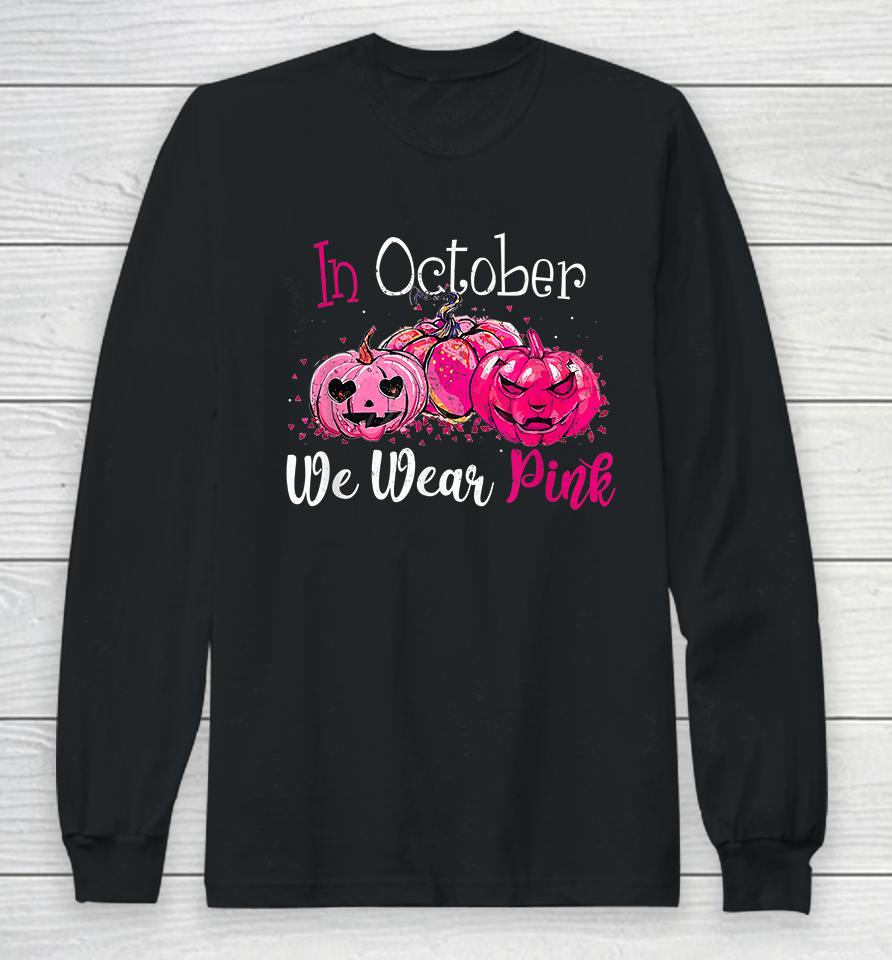 In October We Wear Pink Pumpkin Breast Cancer Halloween Long Sleeve T-Shirt