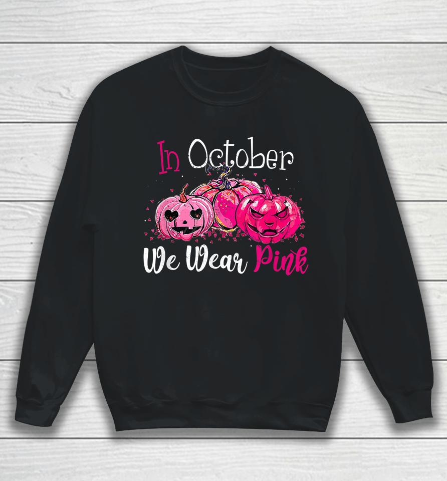 In October We Wear Pink Pumpkin Breast Cancer Halloween Sweatshirt