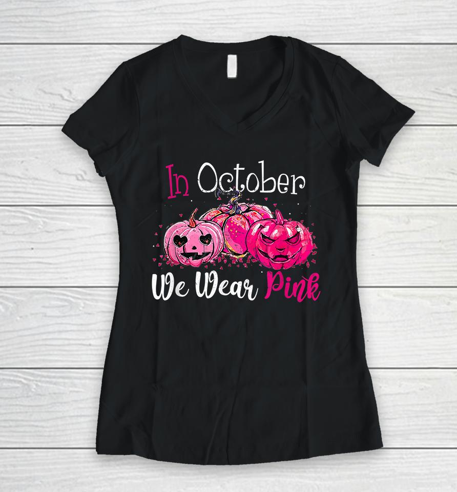 In October We Wear Pink Pumpkin Breast Cancer Halloween Women V-Neck T-Shirt