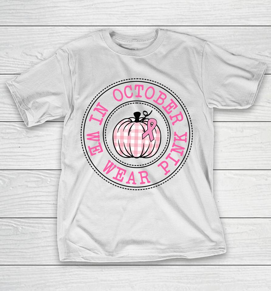 In October We Wear Pink Pumpkin Breast Cancer Halloween T-Shirt