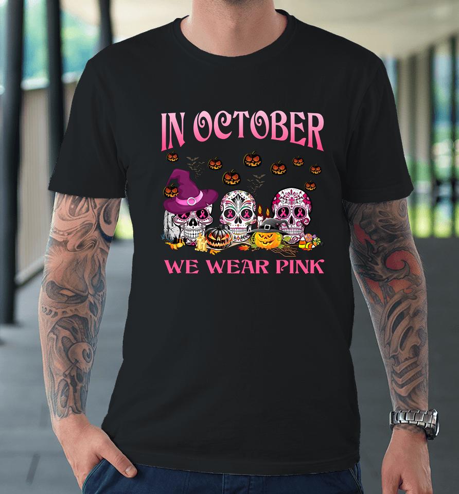 In October We Wear Pink Pumpkin Breast Cancer Halloween Premium T-Shirt