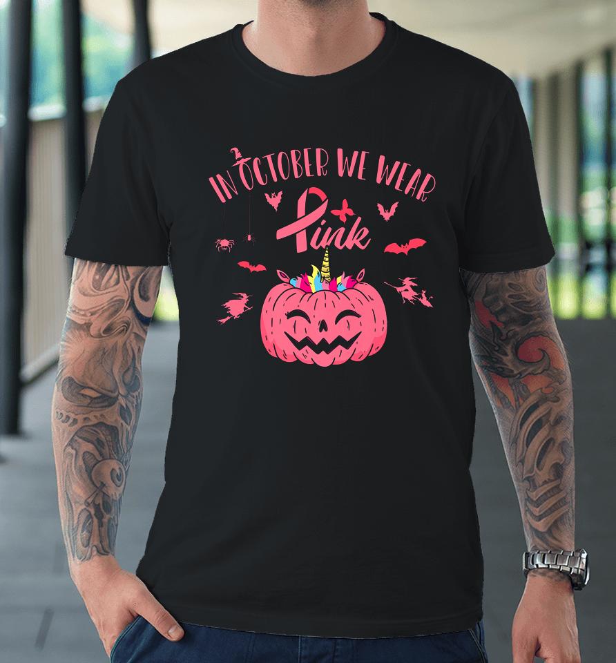 In October We Wear Pink Pumpkin Halloween Breast Cancer Gift Premium T-Shirt