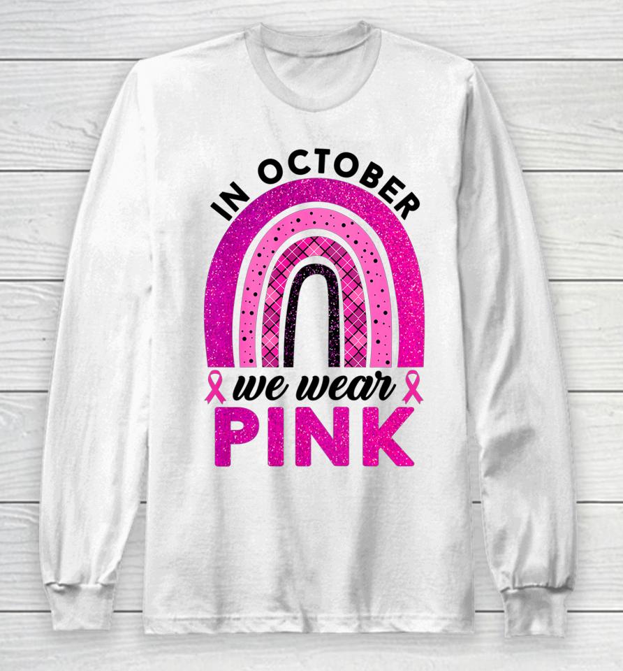 In October We Wear Pink Rainbow Breast Cancer Awareness Long Sleeve T-Shirt