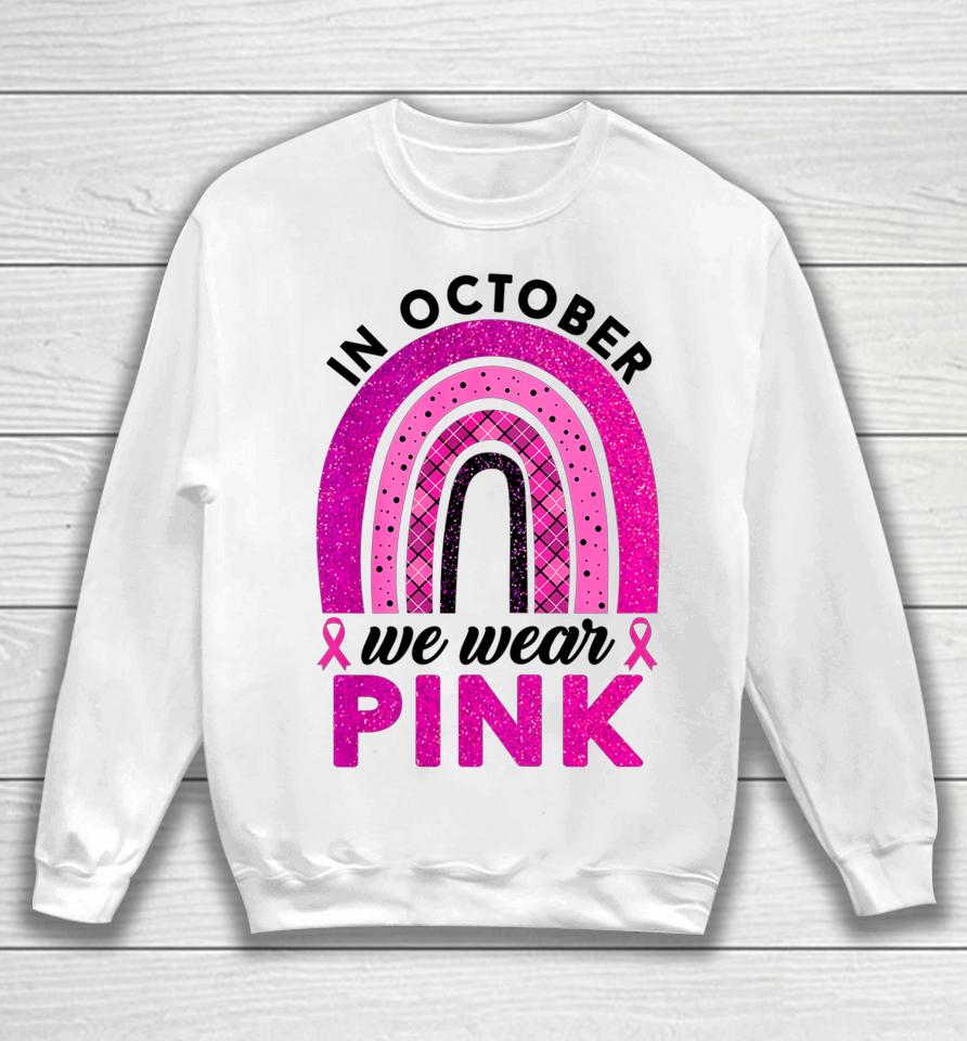 In October We Wear Pink Rainbow Breast Cancer Awareness Sweatshirt