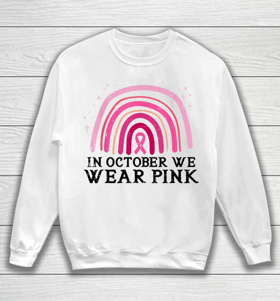 In October We Wear Pink Rainbow Breast Cancer Awareness Sweatshirt