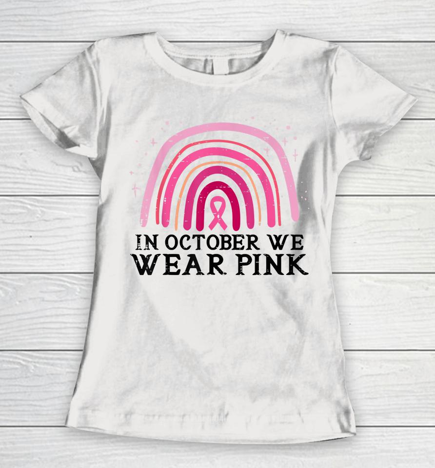 In October We Wear Pink Rainbow Breast Cancer Awareness Women T-Shirt