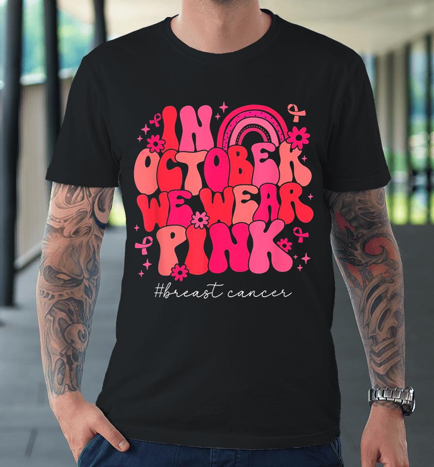 In October We Wear Pink Retro Groovy Breast Cancer Awareness Premium T-Shirt