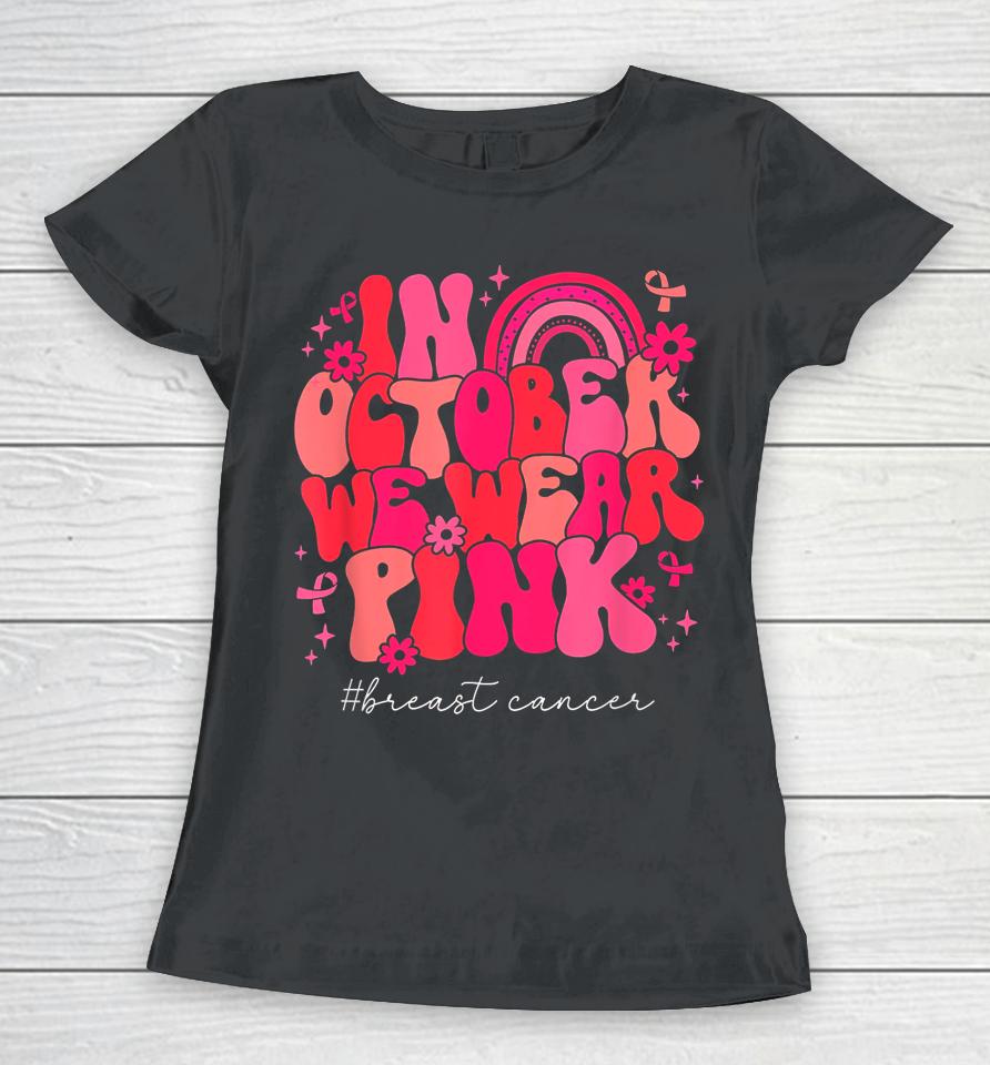 In October We Wear Pink Retro Groovy Breast Cancer Awareness Women T-Shirt